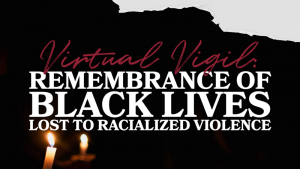 Remembrance of Black Lives Lost to Racialized Violence Virtual Vigil